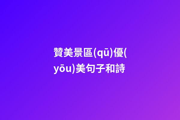 贊美景區(qū)優(yōu)美句子和詩