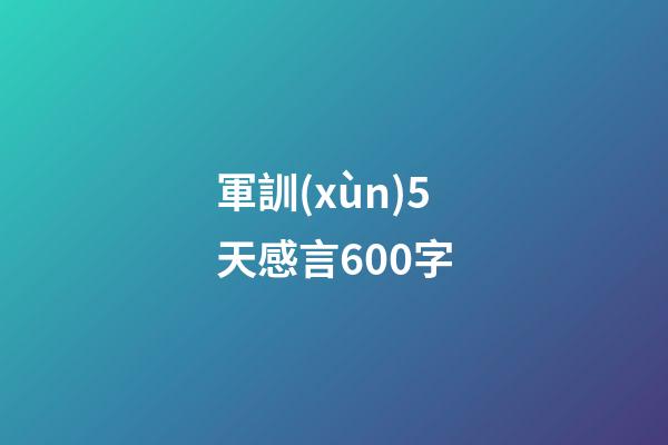 軍訓(xùn)5天感言600字