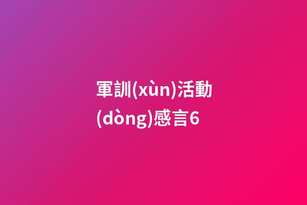 軍訓(xùn)活動(dòng)感言6