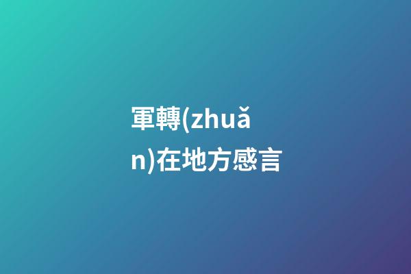 軍轉(zhuǎn)在地方感言