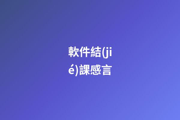 軟件結(jié)課感言