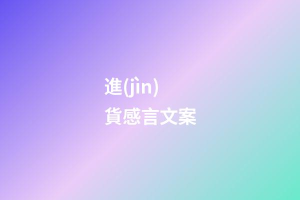 進(jìn)貨感言文案