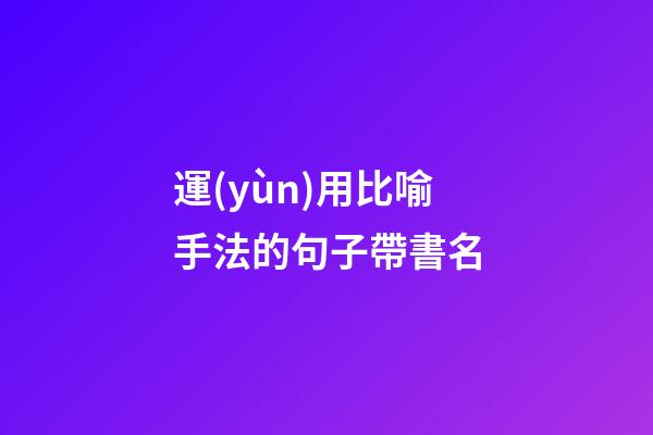 運(yùn)用比喻手法的句子帶書名