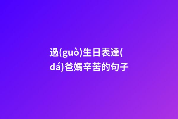 過(guò)生日表達(dá)爸媽辛苦的句子