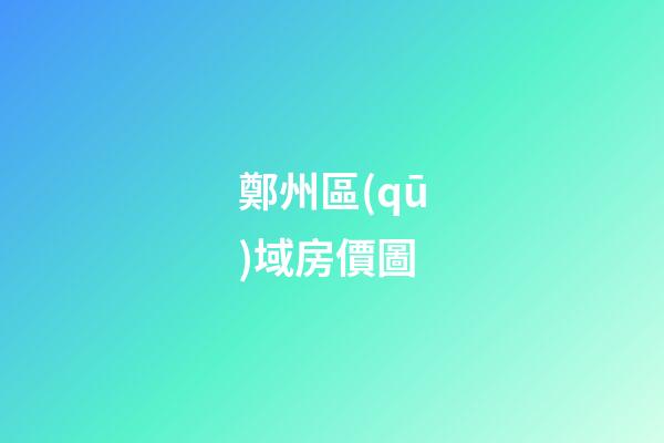 鄭州區(qū)域房價圖