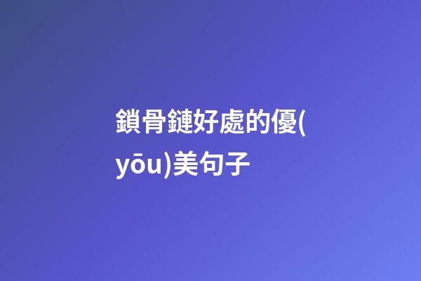 鎖骨鏈好處的優(yōu)美句子