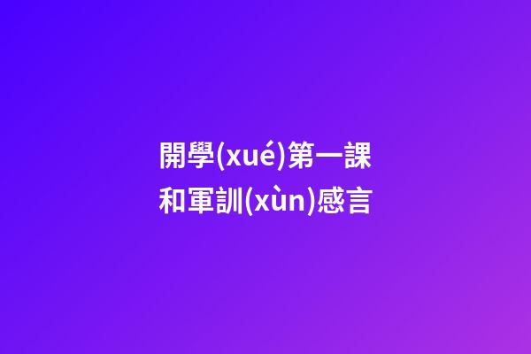 開學(xué)第一課和軍訓(xùn)感言