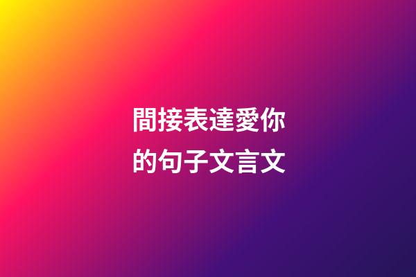 間接表達愛你的句子文言文