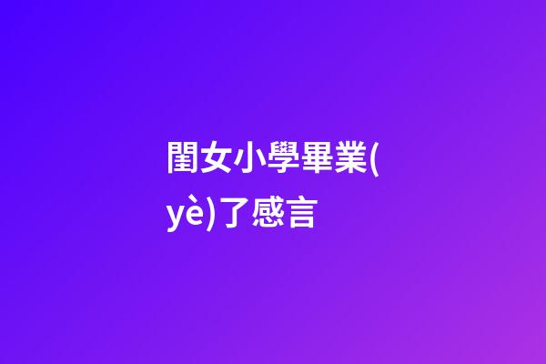 閨女小學畢業(yè)了感言