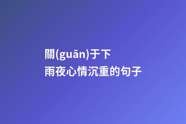 關(guān)于下雨夜心情沉重的句子