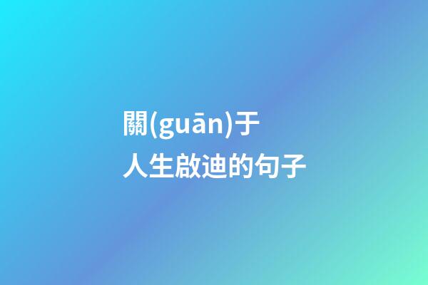 關(guān)于人生啟迪的句子