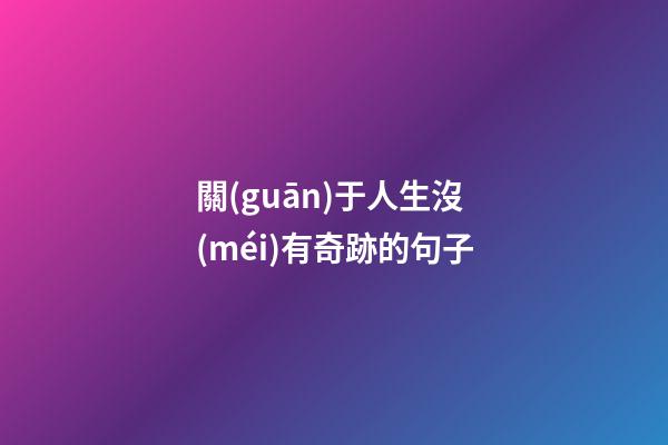 關(guān)于人生沒(méi)有奇跡的句子