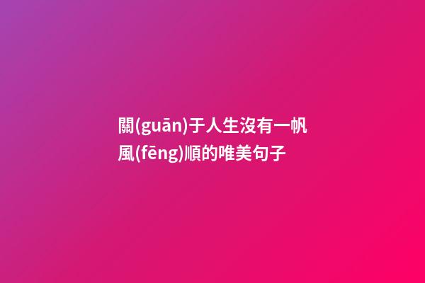 關(guān)于人生沒有一帆風(fēng)順的唯美句子