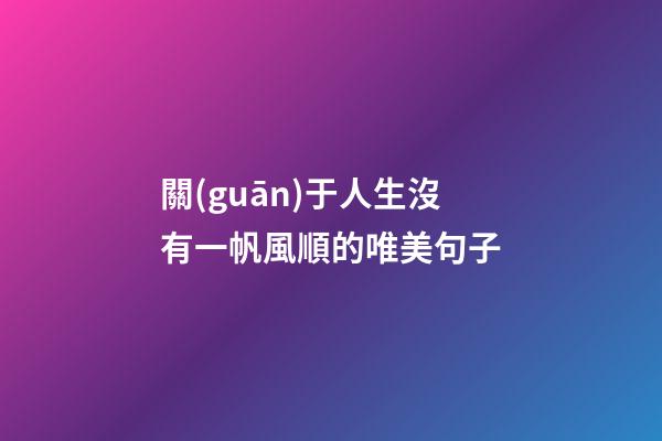 關(guān)于人生沒有一帆風順的唯美句子