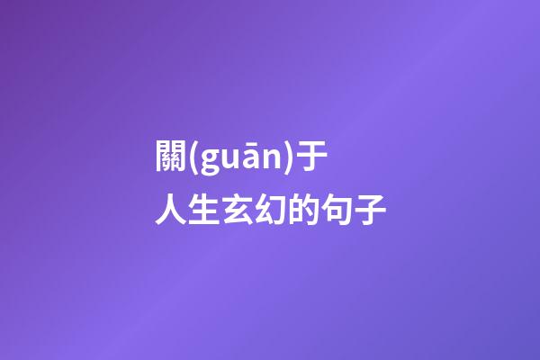 關(guān)于人生玄幻的句子