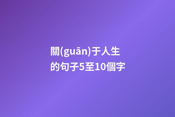 關(guān)于人生的句子5至10個字