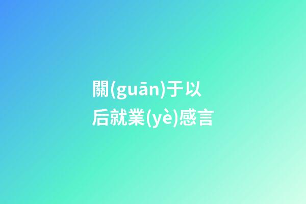 關(guān)于以后就業(yè)感言