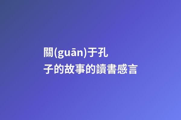 關(guān)于孔子的故事的讀書感言