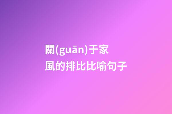 關(guān)于家風的排比比喻句子