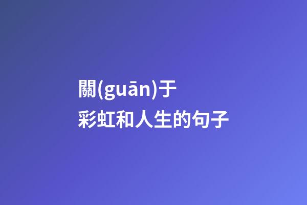 關(guān)于彩虹和人生的句子