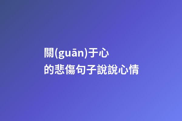 關(guān)于心的悲傷句子說說心情