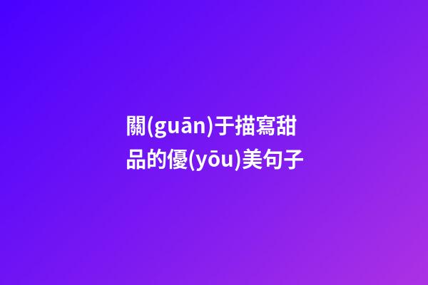 關(guān)于描寫甜品的優(yōu)美句子