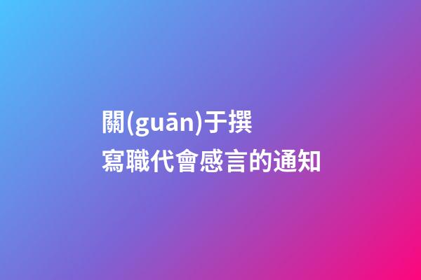 關(guān)于撰寫職代會感言的通知