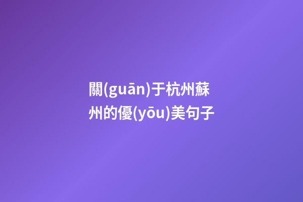 關(guān)于杭州蘇州的優(yōu)美句子