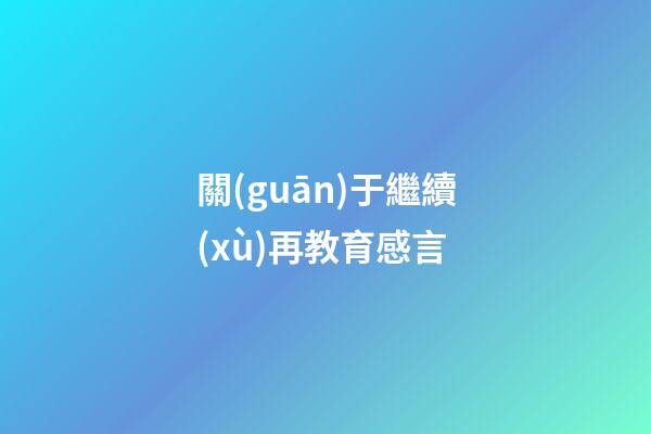 關(guān)于繼續(xù)再教育感言