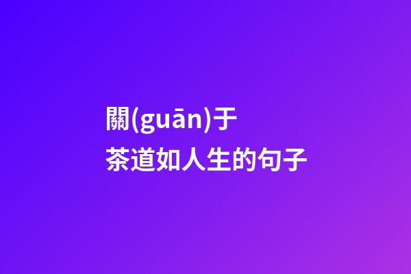 關(guān)于茶道如人生的句子