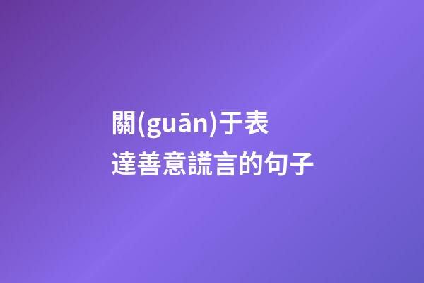 關(guān)于表達善意謊言的句子