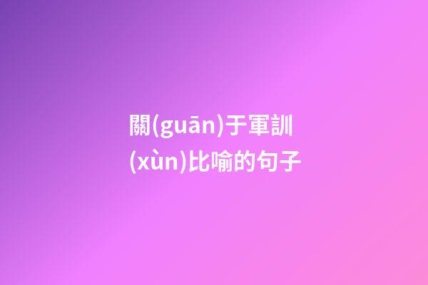 關(guān)于軍訓(xùn)比喻的句子