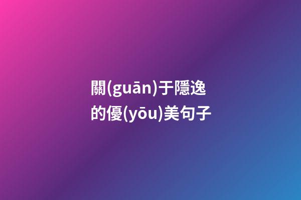 關(guān)于隱逸的優(yōu)美句子