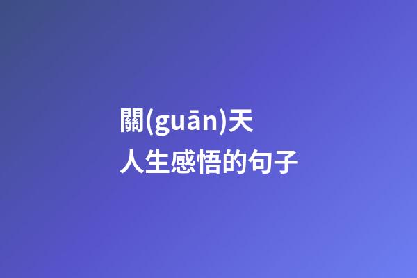 關(guān)天人生感悟的句子