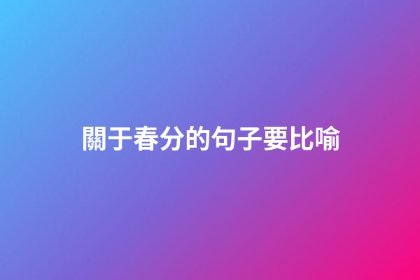 關于春分的句子要比喻