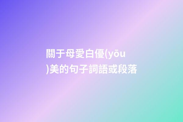 關于母愛白優(yōu)美的句子詞語或段落