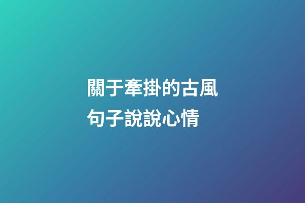 關于牽掛的古風句子說說心情