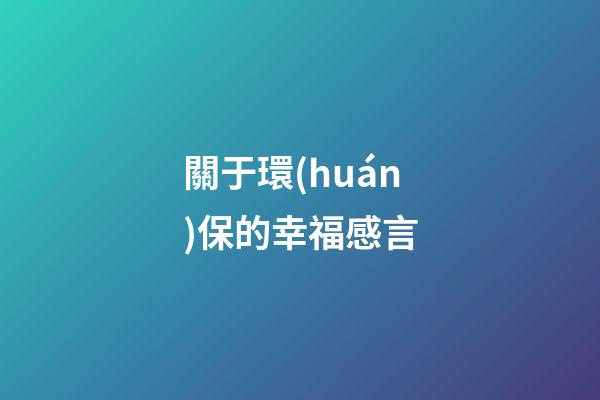 關于環(huán)保的幸福感言