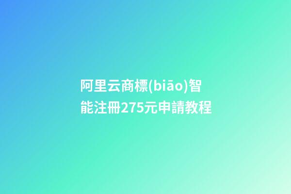 阿里云商標(biāo)智能注冊275元申請教程