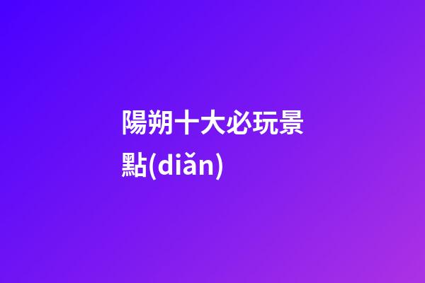 陽朔十大必玩景點(diǎn)