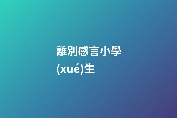 離別感言小學(xué)生