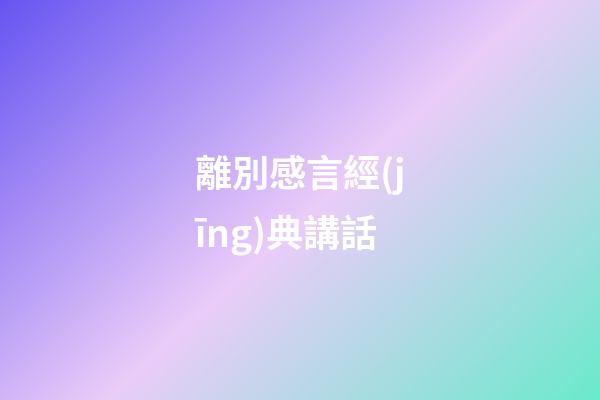 離別感言經(jīng)典講話