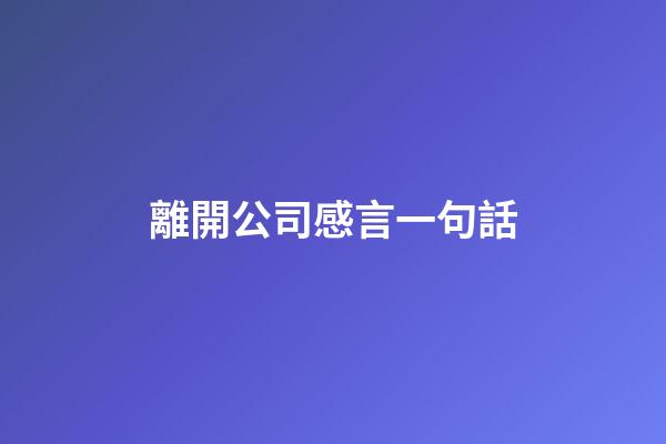 離開公司感言一句話