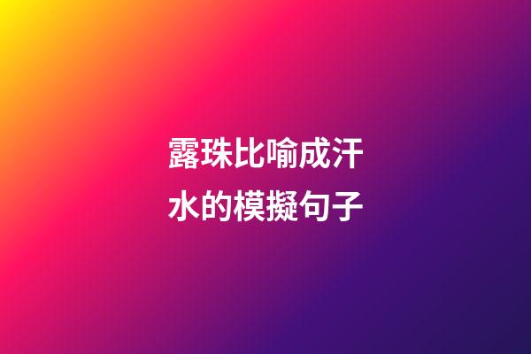 露珠比喻成汗水的模擬句子