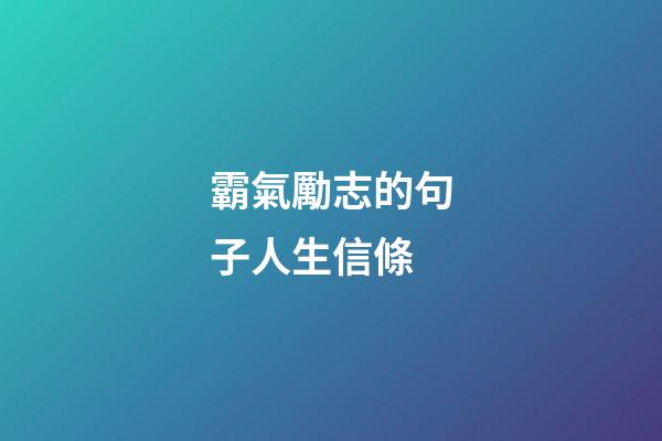 霸氣勵志的句子人生信條