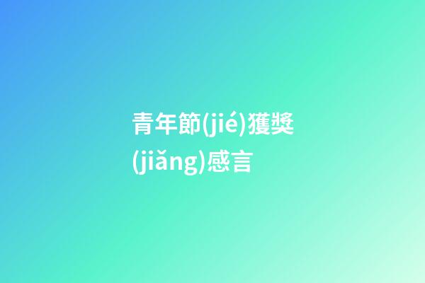 青年節(jié)獲獎(jiǎng)感言