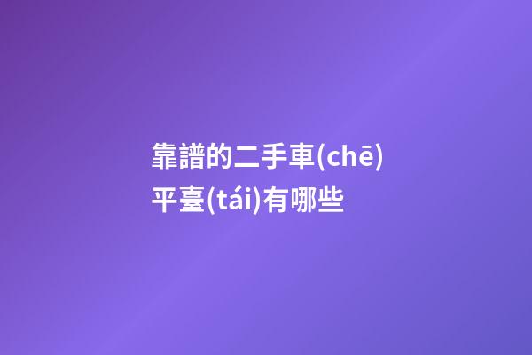 靠譜的二手車(chē)平臺(tái)有哪些