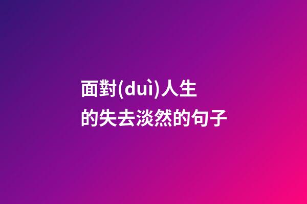 面對(duì)人生的失去淡然的句子