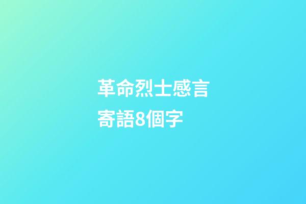 革命烈士感言寄語8個字