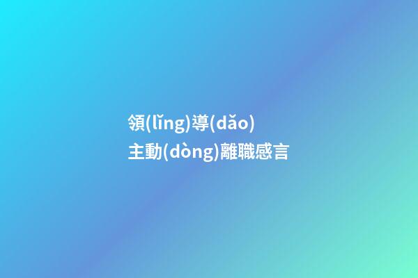 領(lǐng)導(dǎo)主動(dòng)離職感言